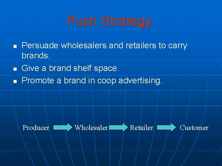 Push Strategy: n n n Persuade wholesalers and retailers to carry brands. Give a