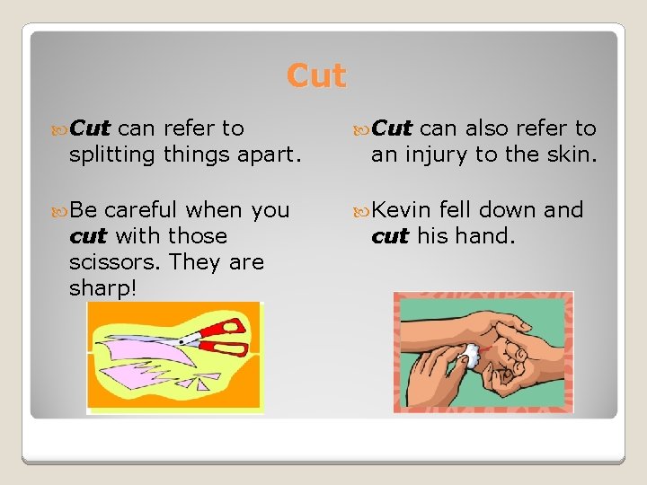 Cut can refer to splitting things apart. Cut Be Kevin careful when you cut