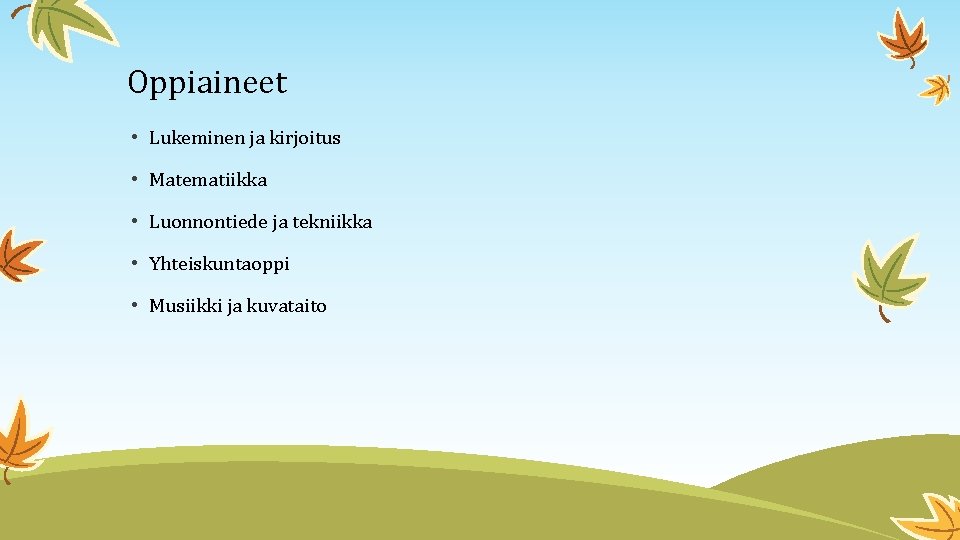 Oppiaineet • Lukeminen ja kirjoitus • Matematiikka • Luonnontiede ja tekniikka • Yhteiskuntaoppi • Oppiaineet • Lukeminen ja kirjoitus • Matematiikka • Luonnontiede ja tekniikka • Yhteiskuntaoppi •
