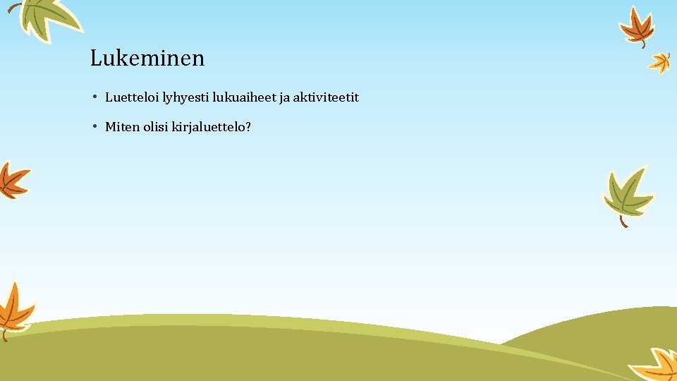 Lukeminen • Luetteloi lyhyesti lukuaiheet ja aktiviteetit • Miten olisi kirjaluettelo? 