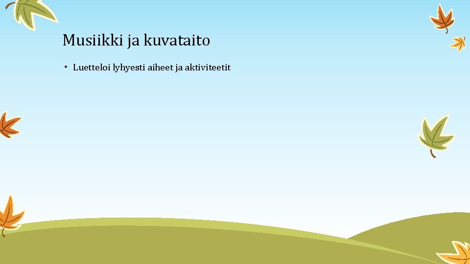 Musiikki ja kuvataito • Luetteloi lyhyesti aiheet ja aktiviteetit 