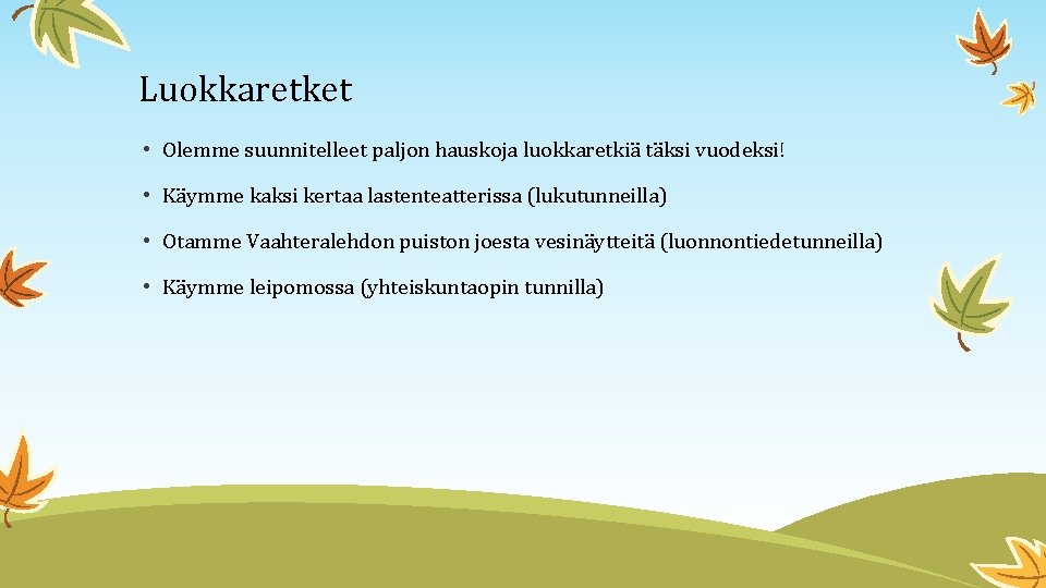 Luokkaretket • Olemme suunnitelleet paljon hauskoja luokkaretkiä täksi vuodeksi! • Käymme kaksi kertaa lastenteatterissa