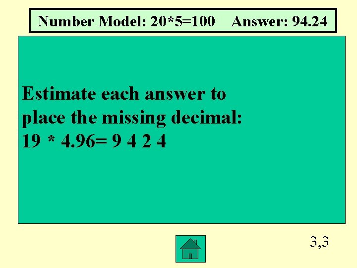 Number Model: 20*5=100 Answer: 94. 24 Estimate each answer to place the missing decimal: