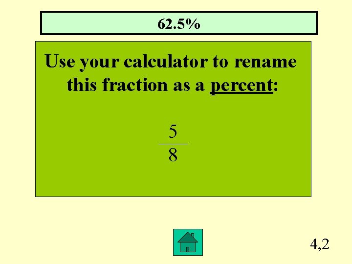 62. 5% Use your calculator to rename this fraction as a percent: 5 8
