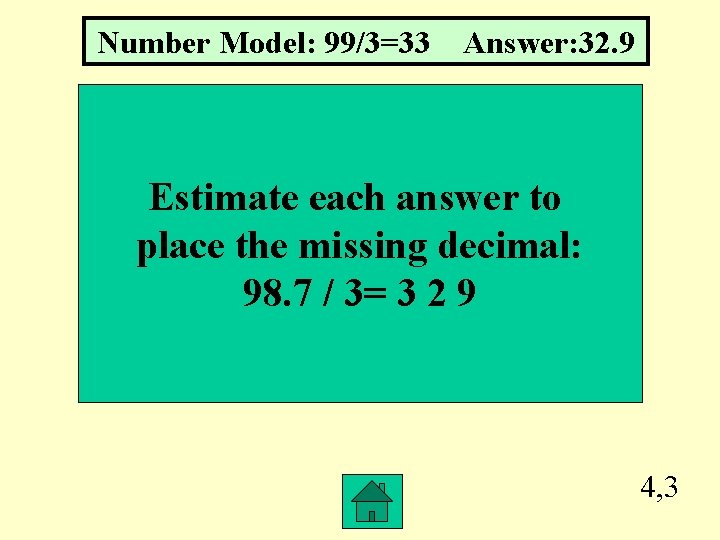 Number Model: 99/3=33 Answer: 32. 9 Estimate each answer to place the missing decimal: