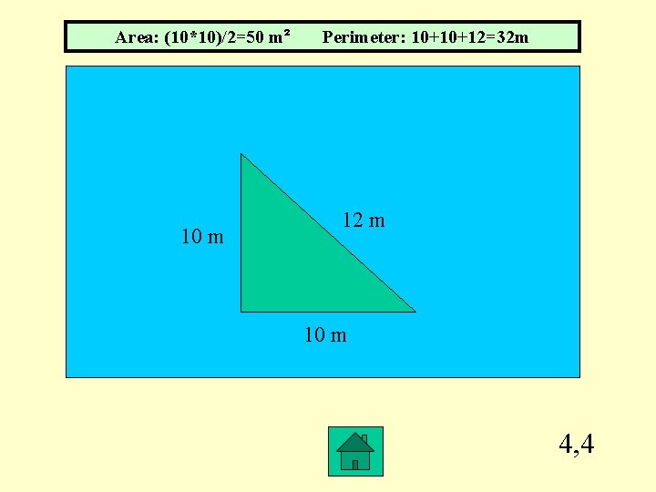 Area: (10*10)/2=50 m² 10 m Perimeter: 10+10+12=32 m 12 m 10 m 4, 4