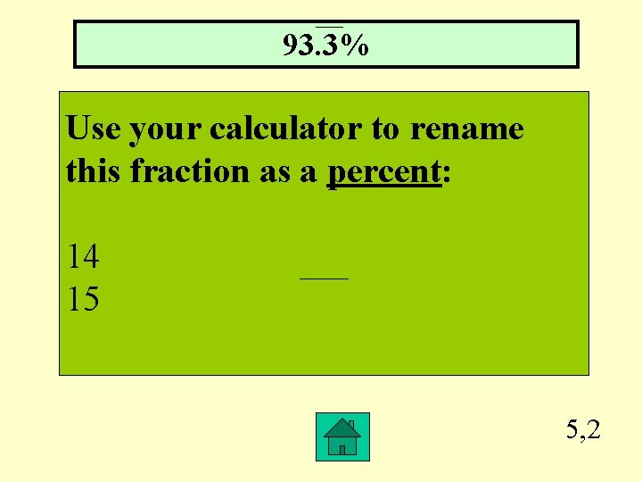 93. 3% Use your calculator to rename this fraction as a percent: 14 15