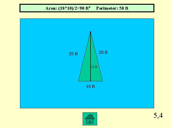 Area: (18*10)/2=90 ft² Perimeter: 50 ft 20 ft 18 ft 10 ft 5, 4
