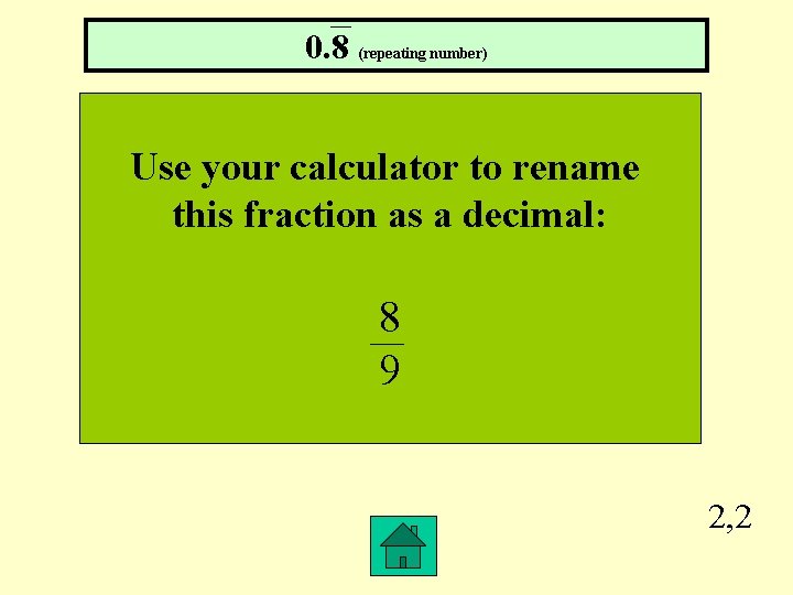 0. 8 (repeating number) Use your calculator to rename this fraction as a decimal: