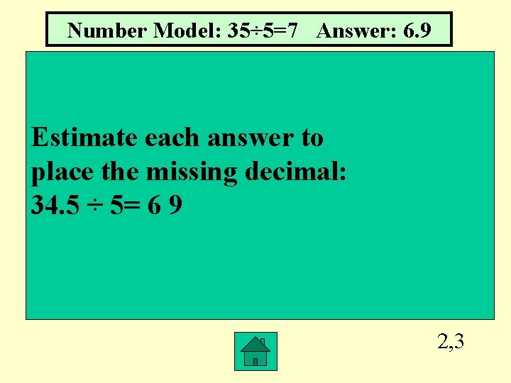 Number Model: 35÷ 5=7 Answer: 6. 9 Estimate each answer to place the missing