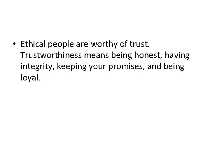  • Ethical people are worthy of trust. Trustworthiness means being honest, having integrity,