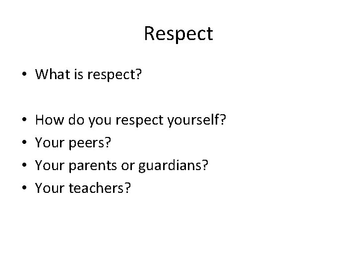 Respect • What is respect? • • How do you respect yourself? Your peers?