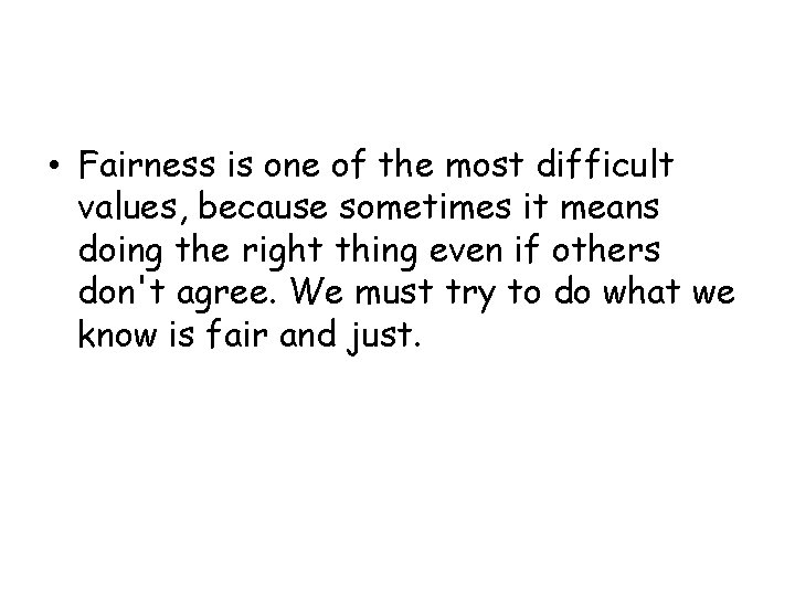  • Fairness is one of the most difficult values, because sometimes it means