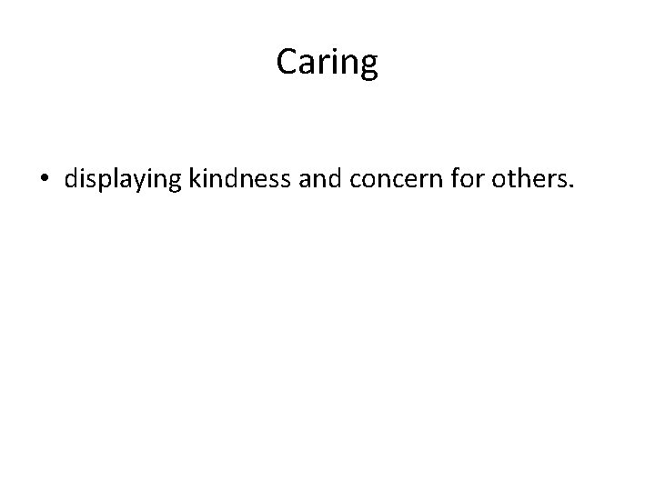 Caring • displaying kindness and concern for others. 