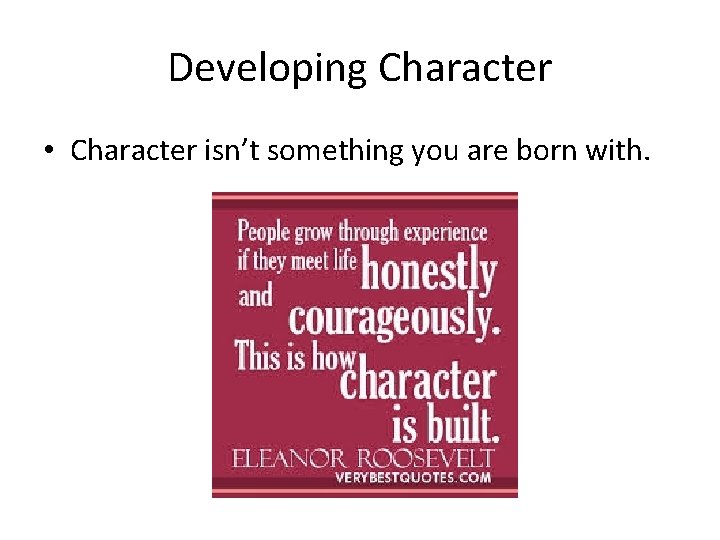 Developing Character • Character isn’t something you are born with. 