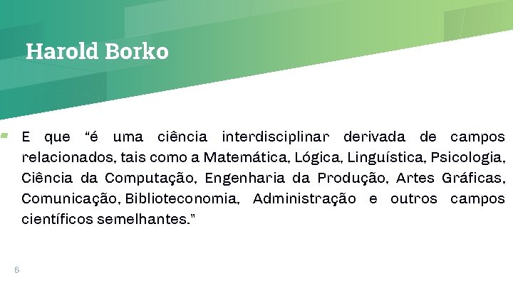 Harold Borko ▰ E que “é uma ciência interdisciplinar derivada de campos relacionados, tais