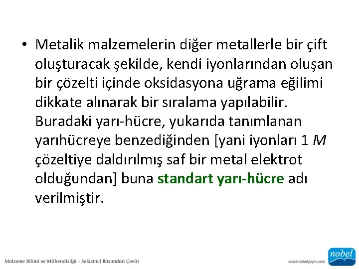  • Metalik malzemelerin diğer metallerle bir çift oluşturacak şekilde, kendi iyonlarından oluşan bir