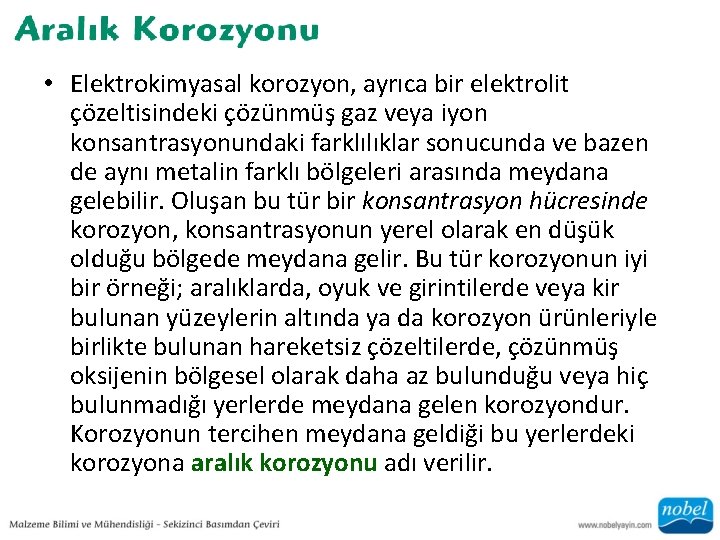  • Elektrokimyasal korozyon, ayrıca bir elektrolit çözeltisindeki çözünmüş gaz veya iyon konsantrasyonundaki farklılıklar