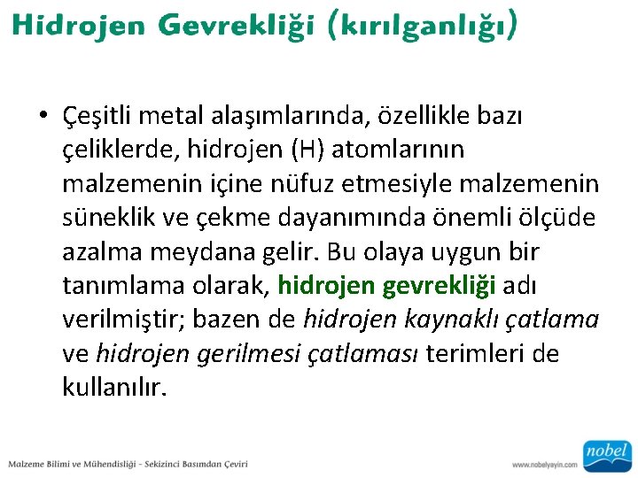  • Çeşitli metal alaşımlarında, özellikle bazı çeliklerde, hidrojen (H) atomlarının malzemenin içine nüfuz