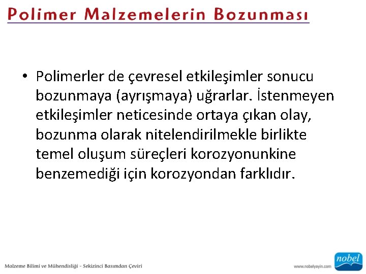  • Polimerler de çevresel etkileşimler sonucu bozunmaya (ayrışmaya) uğrarlar. İstenmeyen etkileşimler neticesinde ortaya