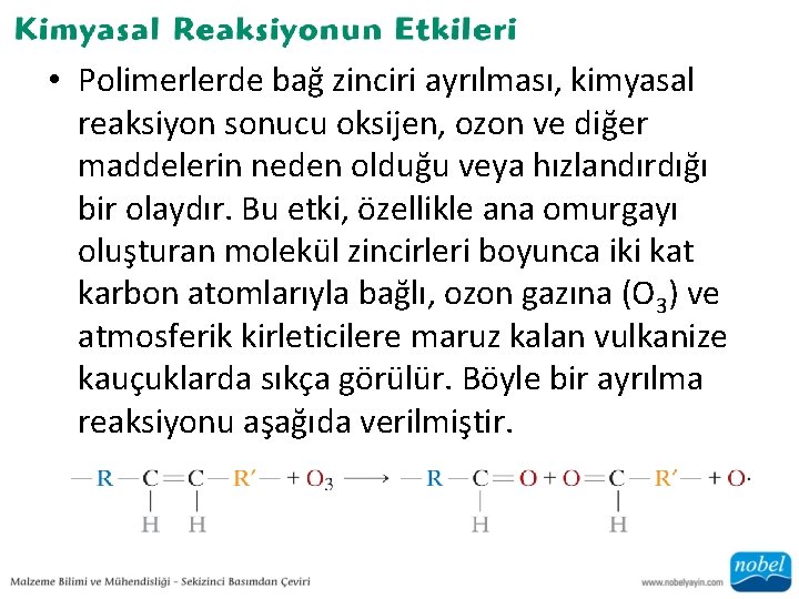  • Polimerlerde bağ zinciri ayrılması, kimyasal reaksiyon sonucu oksijen, ozon ve diğer maddelerin