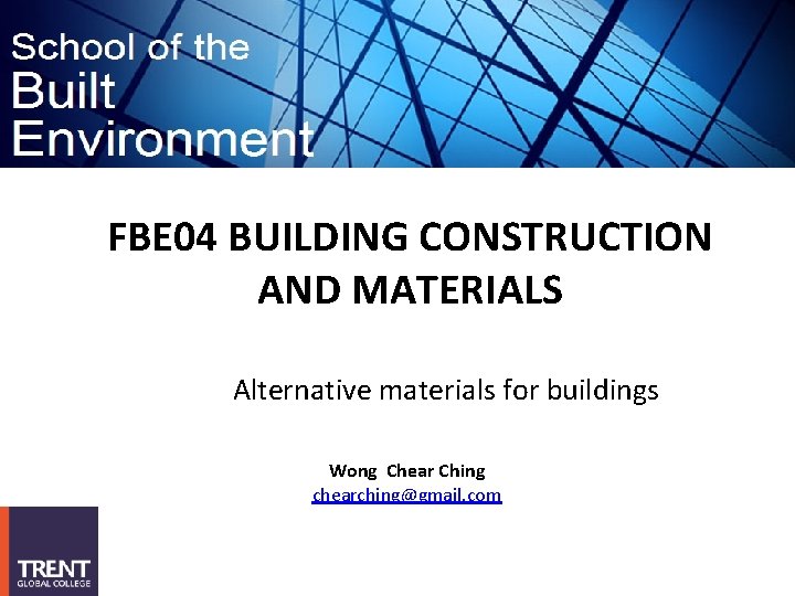FBE 04 BUILDING CONSTRUCTION AND MATERIALS Alternative materials for buildings Wong Chear Ching chearching@gmail.