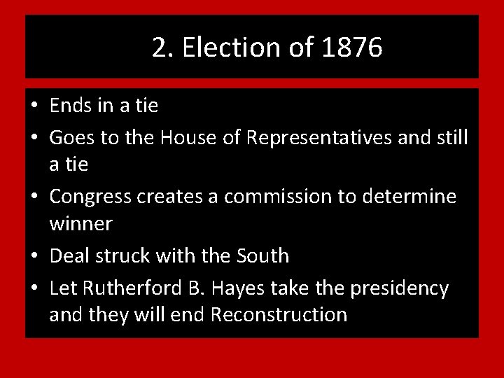 2. 2. Election of 1876 • Ends in a tie • Goes to the