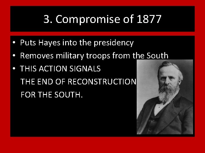 3. Compromise of 1877 • Puts Hayes into the presidency • Removes military troops
