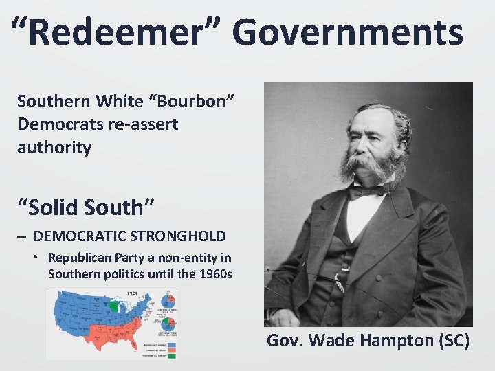 “Redeemer” Governments Southern White “Bourbon” Democrats re-assert authority “Solid South” – DEMOCRATIC STRONGHOLD •