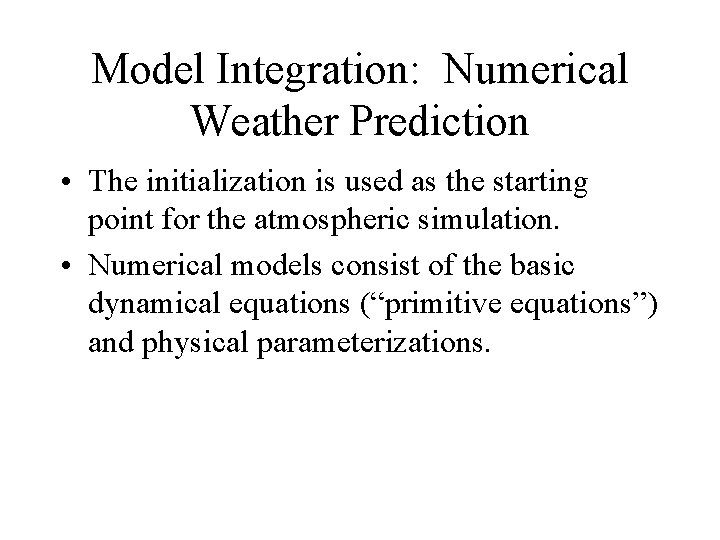 Model Integration: Numerical Weather Prediction • The initialization is used as the starting point Model Integration: Numerical Weather Prediction • The initialization is used as the starting point