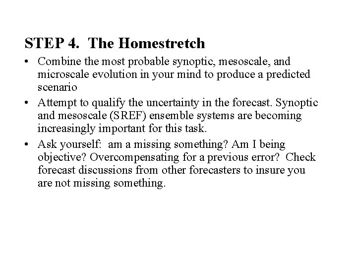 STEP 4. The Homestretch • Combine the most probable synoptic, mesoscale, and microscale evolution STEP 4. The Homestretch • Combine the most probable synoptic, mesoscale, and microscale evolution