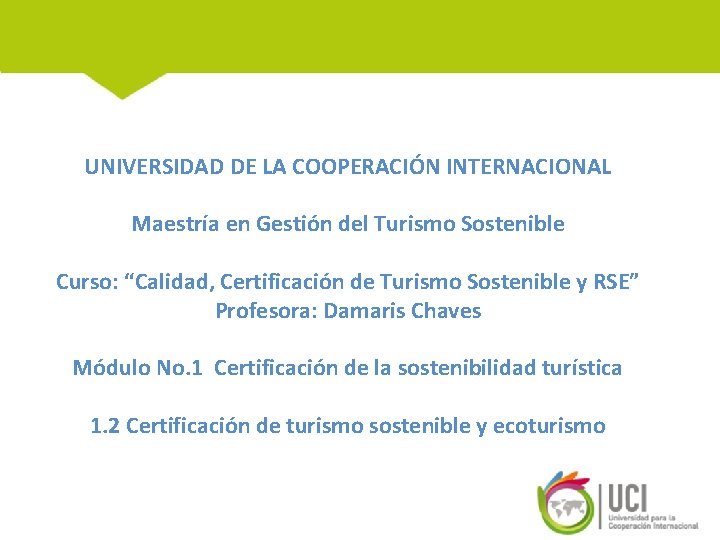 UNIVERSIDAD DE LA COOPERACIÓN INTERNACIONAL Maestría en Gestión del Turismo Sostenible Curso: “Calidad, Certificación