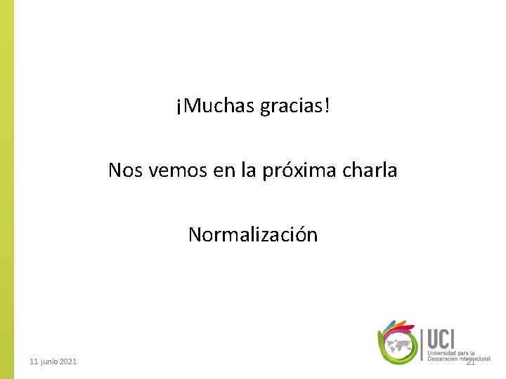 ¡Muchas gracias! Nos vemos en la próxima charla Normalización 11 junio 2021 21 