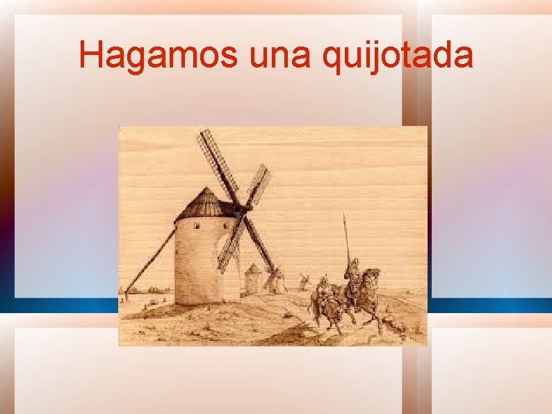 Hagamos una quijotada 
