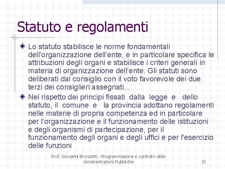 Statuto e regolamenti Lo statuto stabilisce le norme fondamentali dell’organizzazione dell’ente, e in particolare