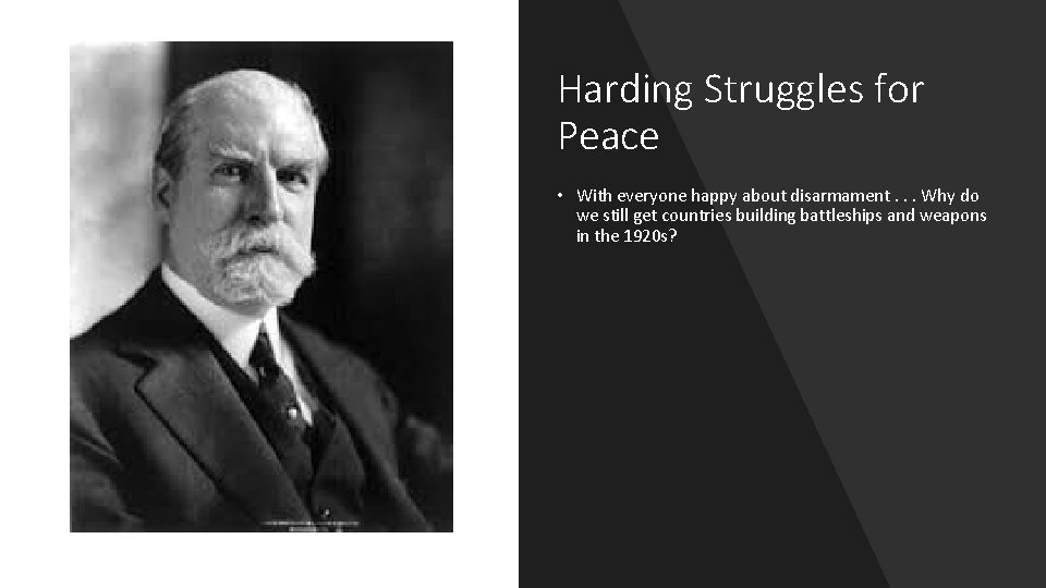 Harding Struggles for Peace • With everyone happy about disarmament. . . Why do