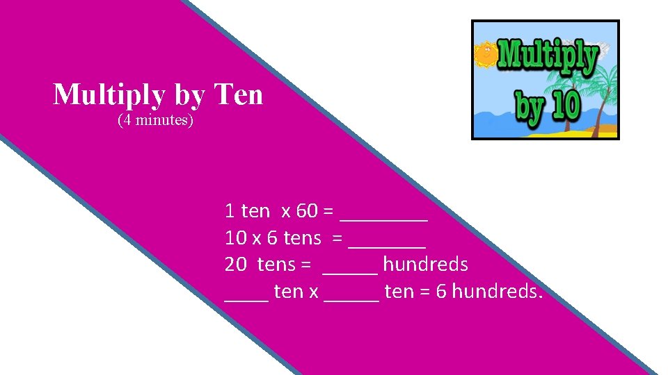 Lesson 11 Multiply by Ten (4 minutes) Say the multiplication sentence. On your boards,