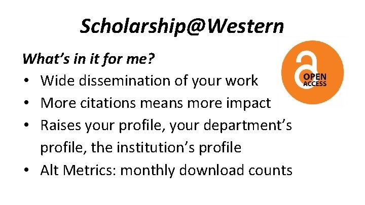 Scholarship@Western What’s in it for me? • Wide dissemination of your work • More