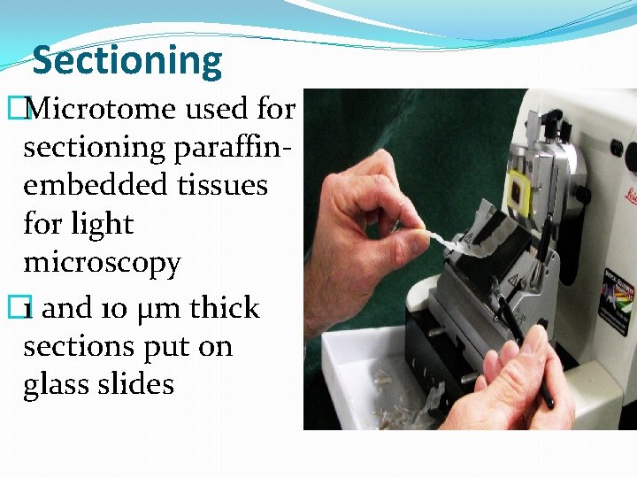 Sectioning �Microtome used for sectioning paraffinembedded tissues for light microscopy � 1 and 10