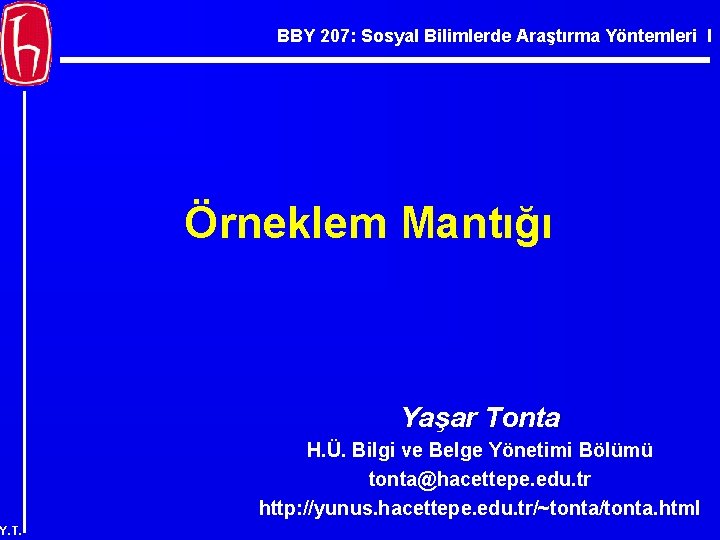 BBY 207: Sosyal Bilimlerde Araştırma Yöntemleri I Örneklem Mantığı Yaşar Tonta H. Ü. Bilgi