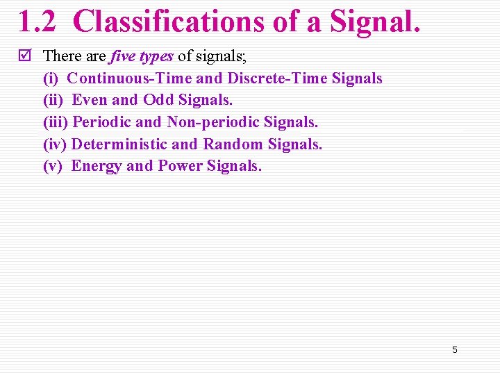 1. 2 Classifications of a Signal. þ There are five types of signals; (i)