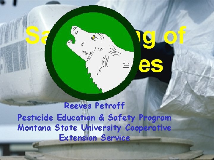 Safe Mixing of Pesticides Reeves Petroff Pesticide Education & Safety Program Montana State University