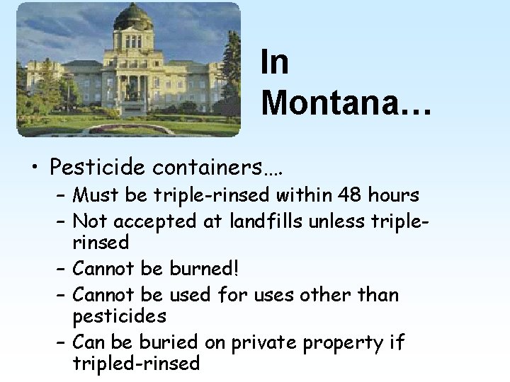 In Montana… • Pesticide containers…. – Must be triple-rinsed within 48 hours – Not