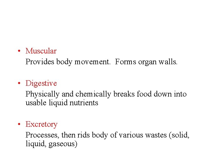  • Muscular Provides body movement. Forms organ walls. • Digestive Physically and chemically