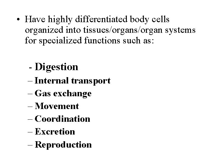  • Have highly differentiated body cells organized into tissues/organ systems for specialized functions