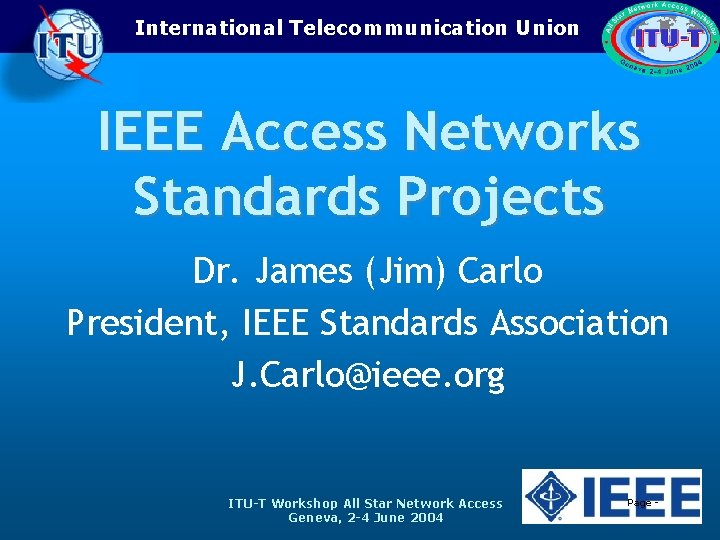 International Telecommunication Union IEEE Access Networks Standards Projects Dr. James (Jim) Carlo President, IEEE