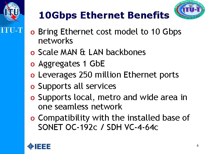 10 Gbps Ethernet Benefits ITU-T o Bring Ethernet cost model to 10 Gbps o