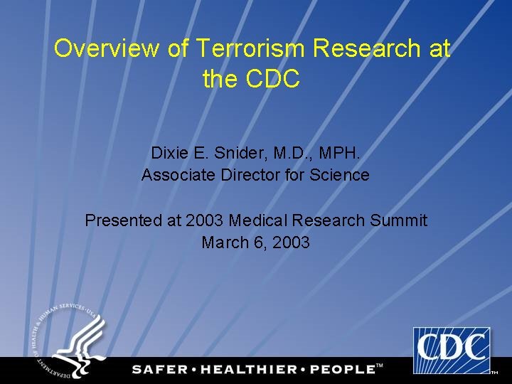 Overview of Terrorism Research at the CDC Dixie E. Snider, M. D. , MPH.