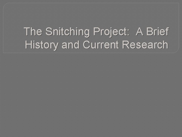 The Snitching Project: A Brief History and Current Research 