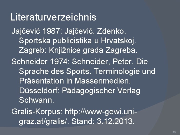 Literaturverzeichnis Jajčević 1987: Jajčević, Zdenko. Sportska publicistika u Hrvatskoj. Zagreb: Knjižnice grada Zagreba. Schneider